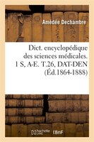 Dict. Encyclopedique Des Sciences Medicales. 1 S, A-E. T.26, DAT-Den (Ed.1864-1888)