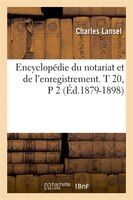 Encyclopedie Du Notariat Et de L'Enregistrement. T 20, P 2 (Ed.1879-1898)