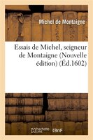 Essais de Michel, Seigneur de Montaigne (Nouvelle Edition)