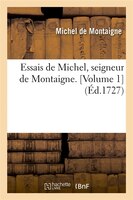 Essais de Michel, Seigneur de Montaigne. [Volume 1] (Ed.1727)