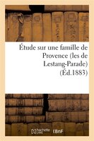 Etude Sur Une Famille de Provence (Les de Lestang-Parade) (Ed.1883)