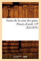 Fastes de La Cour Des Pairs. Proces D'Avril. 1 P (Ed.1835)