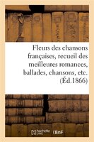 Fleurs Des Chansons Francaises, Recueil Des Meilleures Romances, Ballades, Chansons, Etc. (Ed.1866)