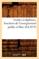 Grades Et Diplomes, Fonctions de L'Enseignement Public Et Libre, (Ed.1879)
