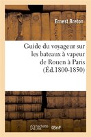 Guide Du Voyageur Sur Les Bateaux a Vapeur de Rouen a Paris; (Ed.1800-1850)