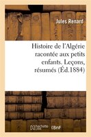 Histoire de L'Algerie Racontee Aux Petits Enfants. Lecons, Resumes, (Ed.1884)