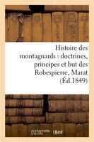 Histoire Des Montagnards: Doctrines, Principes Et But Des Robespierre, Marat, (Ed.1849)