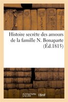 Histoire Secrete Des Amours de La Famille N. Bonaparte (Ed.1815)