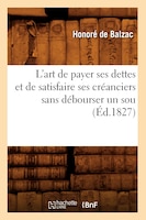 L'Art de Payer Ses Dettes Et de Satisfaire Ses Creanciers Sans Debourser Un Sou, (Ed.1827)