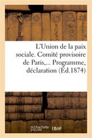 L'Union de La Paix Sociale. Comite Provisoire de Paris, ... Programme, Declaration (Ed.1874)