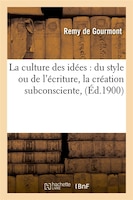 La Culture Des Idees: Du Style Ou de L'Ecriture, La Creation Subconsciente,