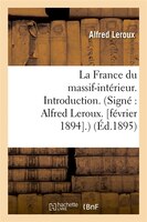 La France Du Massif-Interieur. Introduction. (Signe: Alfred LeRoux. [Fevrier 1894].) (Ed.1895)