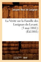 La Verite Sur La Famille Des Lusignan Du Levant. [5 Mai 1881]) (Ed.1881)