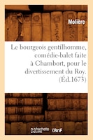 Le Bourgeois Gentilhomme, Comedie-Balet Faite a Chambort, Pour Le Divertissement Du Roy . (Ed.1673)