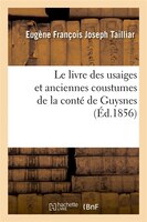 Le Livre Des Usaiges Et Anciennes Coustumes de La Conte de Guysnes (Ed.1856)