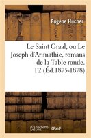 Le Saint Graal, Ou Le Joseph D'Arimathie, Romans de La Table Ronde. T2 (Ed.1875-1878)