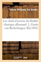 Les Chefs D'Oeuvre Du Theatre Classique Allemand. 1, Goetz Von Berlichingen (Ed.1891)