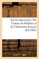 Sur Les Spectacles. Par L'Auteur de Podalire Et de L'Aristenete Francais