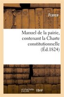 Manuel de La Pairie, Contenant La Charte Constitutionnelle (Ed.1824)