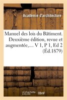 Manuel Des Lois Du Batiment. Deuxieme Edition, Revue Et Augmentee, .... V 1, P 1, Ed 2 (Ed.1879)