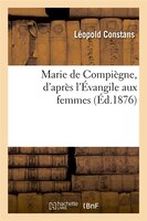 Marie de Compiegne, D'Apres L'Evangile Aux Femmes (Ed.1876)