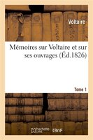 Memoires Sur Voltaire Et Sur Ses Ouvrages. Tome 1 (Ed.1826)