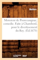 Monsieur de Pourceaugnac, Comedie. Faite a Chambord, Pour Le Divertissement Du Roy. (Ed.1670)