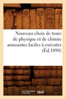Nouveau Choix de Tours de Physique Et de Chimie Amusantes Faciles a Executer (Ed.1894)