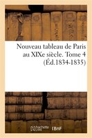 Nouveau Tableau de Paris Au Xixe Siecle. Tome 4 (Ed.1834-1835)