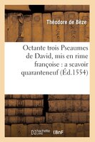 Octante Trois Pseaumes de David, MIS En Rime Francoise: A Scavoir Quaranteneuf (Ed.1554)
