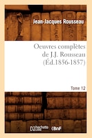 Oeuvres Completes de J.-J. Rousseau. Tome 12 (Ed.1856-1857)