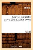 Oeuvres Completes de Voltaire.... Tome 30 (Ed.1876-1900)