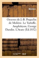 Oeuvres de J.-B. Poquelin de Moliere. Le Tartuffe. Amphitryon. George Dandin. L'Avare