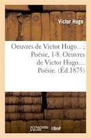 Oeuvres de Victor Hugo...; Poesie, 1-8. Oeuvres de Victor Hugo.... Poesie. (Ed.1875)