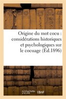 Origine Du Mot Cocu: Considerations Historiques Et Psychologiques Sur Le Cocuage (Ed.1896)