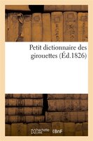 Petit Dictionnaire Des Girouettes, (Ed.1826)