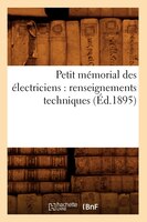 Petit Memorial Des Electriciens: Renseignements Techniques (Ed.1895)