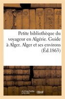 Petite Bibliotheque Du Voyageur En Algerie. Guide a Alger. Alger Et Ses Environs