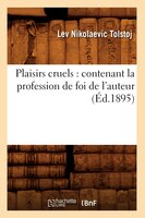 Plaisirs Cruels: Contenant La Profession de Foi de L'Auteur