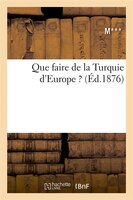 Que Faire de La Turquie D'Europe ? (Ed.1876)