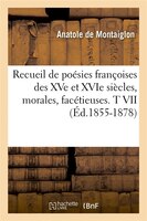 Recueil de Poesies Francoises Des Xve Et Xvie Siecles, Morales, Facetieuses. T VII (Ed.1855-1878)