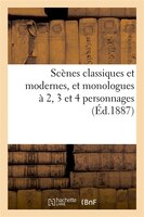 Scenes Classiques Et Modernes, Et Monologues a 2, 3 Et 4 Personnages (Ed.1887)