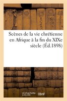 Scenes de La Vie Chretienne En Afrique a la Fin Du Xixe Siecle (Ed.1898)