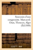 Souvenirs D'Une Congressiste. Mars-Avril. Oran, Tlemcen, Alger (Ed.1888)