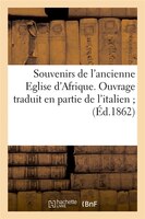 Souvenirs de L'Ancienne Eglise D'Afrique. Ouvrage Traduit En Partie de L'Italien; (Ed.1862)