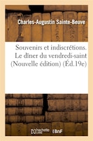 Souvenirs Et Indiscretions. Le Diner Du Vendredi-Saint (Nouvelle Edition) (Ed.19e)