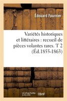 Varietes Historiques Et Litteraires: Recueil de Pieces Volantes Rares. T 2 (Ed.1855-1863)