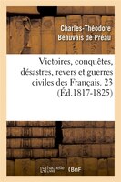 Victoires, Conquetes, Desastres, Revers Et Guerres Civiles Des Francais. 23 (Ed.1817-1825)