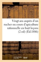 Vingt ANS Aupres D'Un Rucher Ou Cours D'Apiculture Rationnelle En Huit Lecons (2 Ed) (Ed.1886)