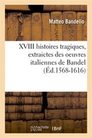 XVIII Histoires Tragiques, Extraictes Des Oeuvres Italiennes de Bandel (Ed.1568-1616)
